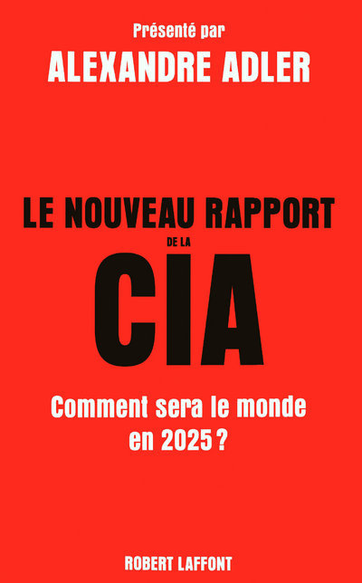 Le nouveau rapport de la CIA - Alexandre Adler - ROBERT LAFFONT