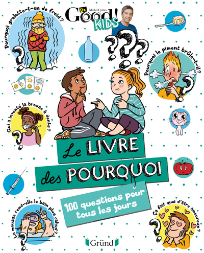 Dr Good ! Kids - Le livre des pourquoi - 100 questions pour tous les jours -  Dr Good - GRUND